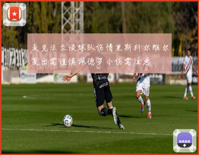 麦克法兰谈球队伤情里斯科尔维尔复出需谨慎佩德罗小伤需注意