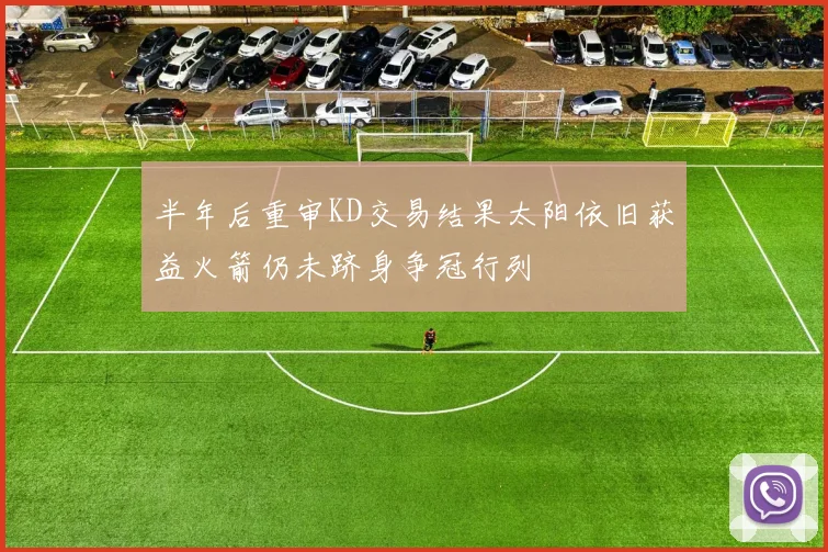 半年后重审KD交易结果太阳依旧获益火箭仍未跻身争冠行列