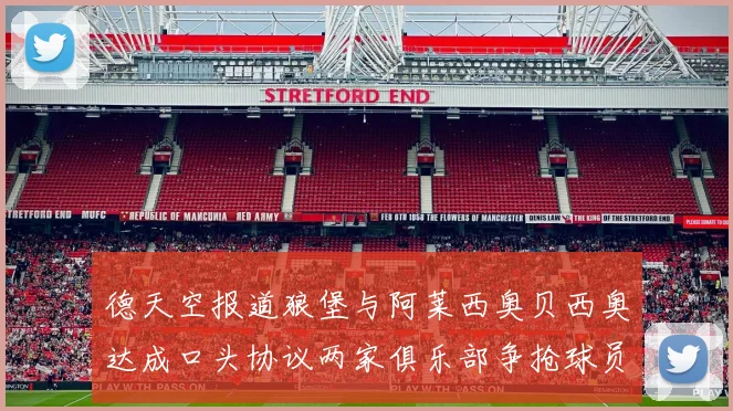 德天空报道狼堡与阿莱西奥贝西奥达成口头协议两家俱乐部争抢球员